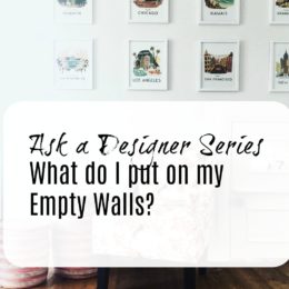 Ask a Designer Series- What do I put on my Empty Walls?