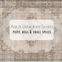 Ask a Desiger Series- Paint, Rugs and Small Space Tips