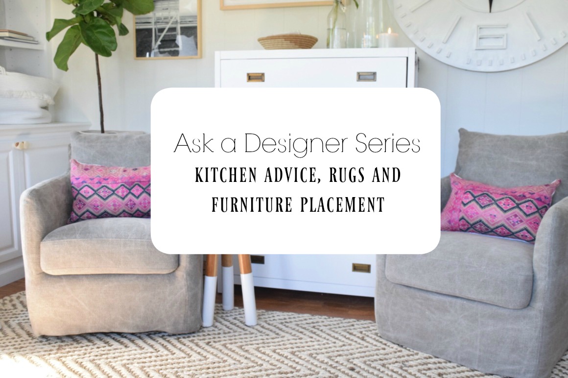 Ask a Designer Series- Kitchen Advice, Rugs and Furniture Placement